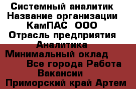 Системный аналитик › Название организации ­ КамПАС, ООО › Отрасль предприятия ­ Аналитика › Минимальный оклад ­ 40 000 - Все города Работа » Вакансии   . Приморский край,Артем г.